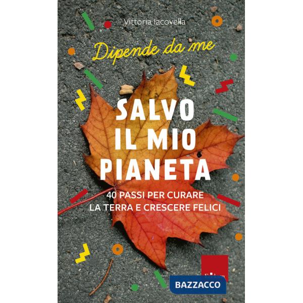 Salvo il mio Pianeta. 40 passi per curare la Terra e crescere felici. Dipende da me