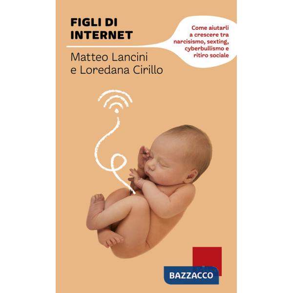 Figli di internet. Come aiutarli a crescere tra narcisismo, sexting, cyberbullismo e ritiro sociale