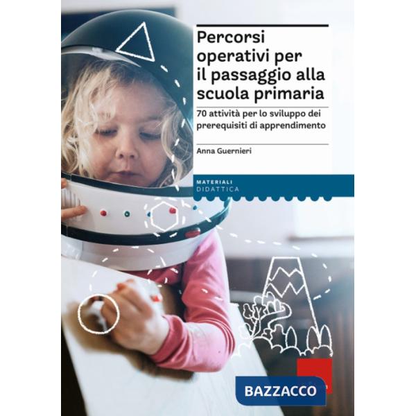 Percorsi operativi per passaggio alla scuola primaria. 70 attività per lo sviluppo dei prerequisiti di apprendimento