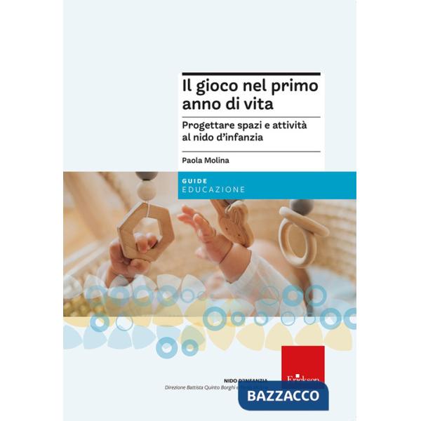 Gioco nel primo anno di vita. Progettare attività e spazi per promuovere un corretto sviluppo psicofisico (Il)