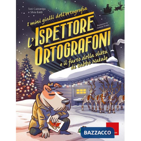 Ispettore Ortografoni e il furto della slitta di Babbo Natale. I mini gialli dell'ortografia (L'). Vol. 6