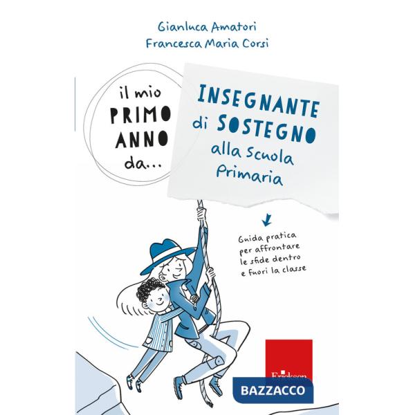 Mio primo anno da.. Insegnante di sostegno alla scuola primaria. Guida pratica per affrontare le sfide dentro e fuori la classe 