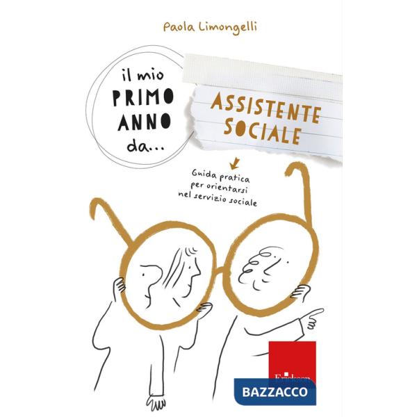 Mio primo anno da... assistente sociale. Guida pratica per orientarsi nel servizio sociale (Il)