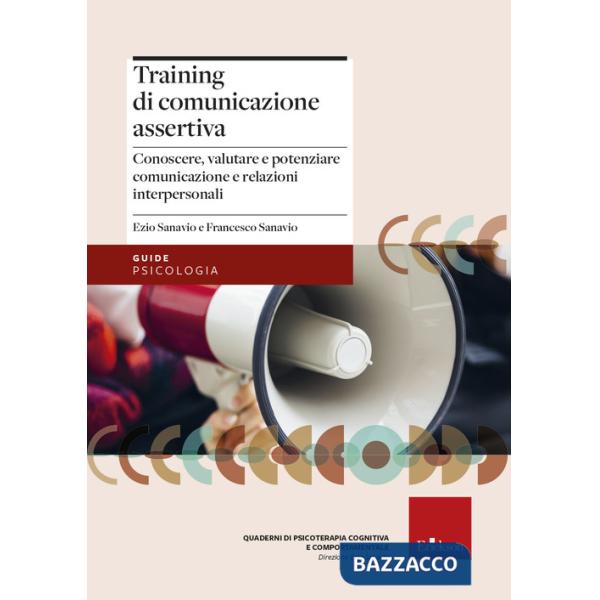 Training di comunicazione assertiva. Conoscere, valutare e potenziare comunicazione e relazioni interpersonali