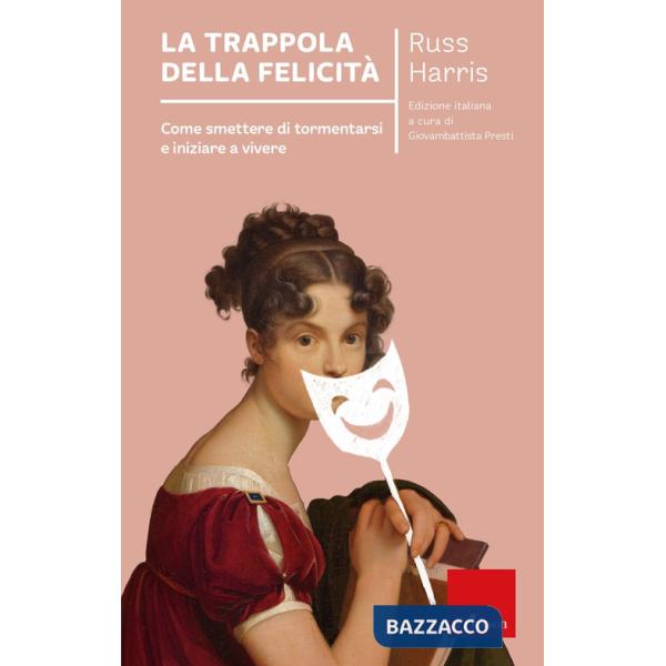 Trappola della felicità. Come smettere di tormentarsi e iniziare a vivere. Nuova ediz. (La)