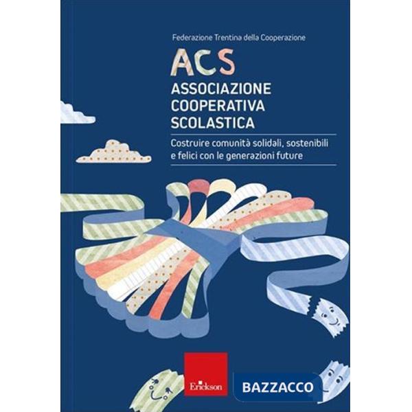 ACS Associazione Cooperativa Scolastica. Costruire comunità solidali, sostenibili e felici con le generazioni future