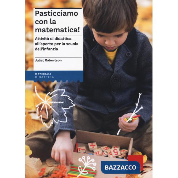 Pasticciamo con la matematica! Attività di didattica all'aperto nella scuola dell'infanzia. Nuova ediz.