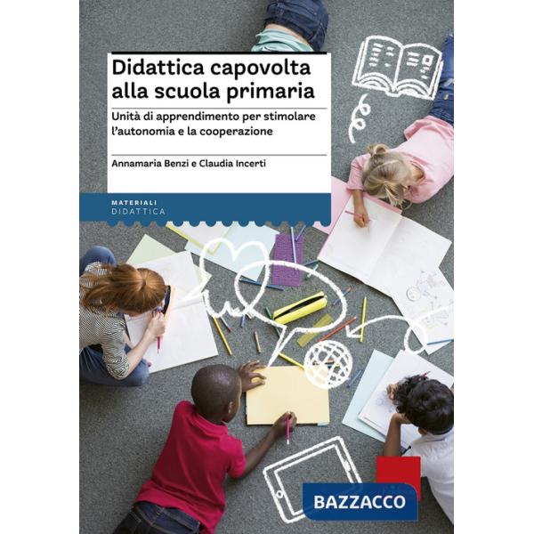 Didattica capovolta alla scuola primaria. Unità di apprendimento per stimolare l'autonomia e la cooperazione