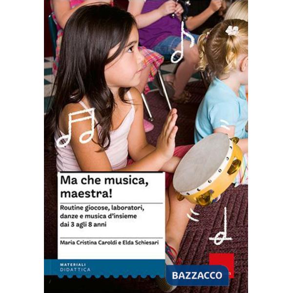 Ma che musica, maestra! Routines giocose, laboratori, danze e musica d'insieme dai 3 agli 8 anni. Nuova ediz. Con CD Audio