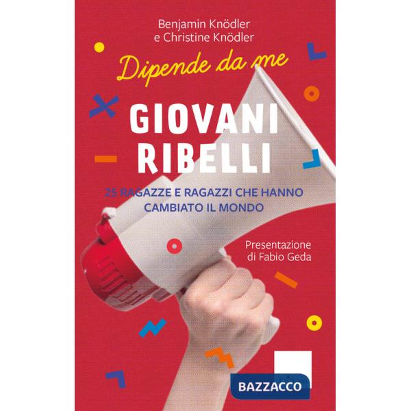Giovani ribelli. 25 ragazze e ragazzi che hanno cambiato il mondo