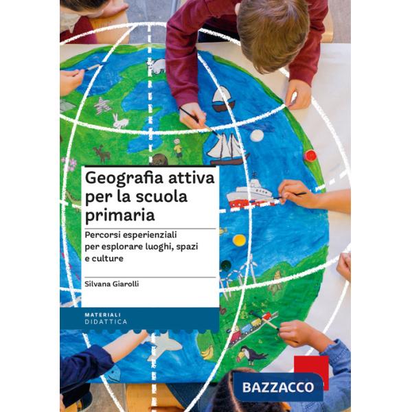 Geografia attiva per la scuola primaria. Percorsi esperienziali per esplorare luoghi, spazi e culture