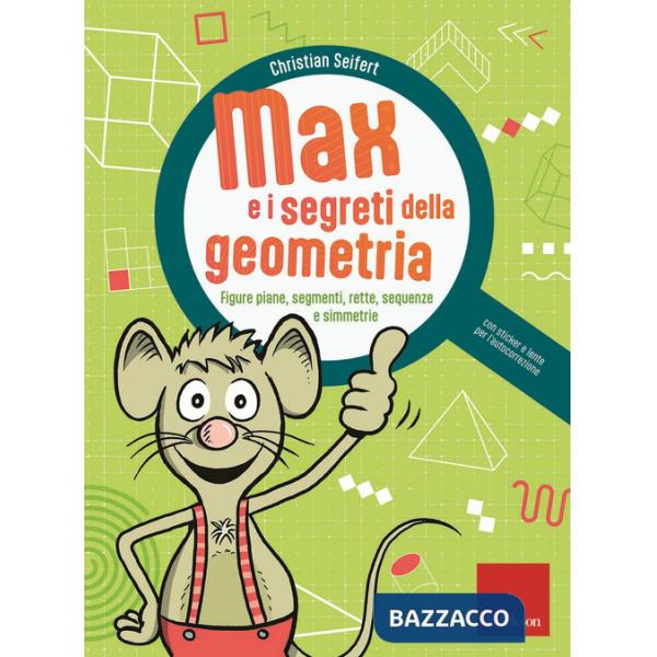 Max e i segreti della geometria. Figure piane, segmenti, rette, sequenze e simmetrie