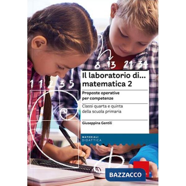 Laboratorio di... Matematica 2. Proposte operative per competenze. Classi quarta e quinta della scuola primaria. Nuova ediz. Con