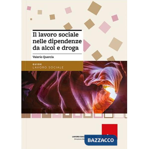 Lavoro sociale nelle dipendenze da alcol e droga. Nuova ediz. (Il)