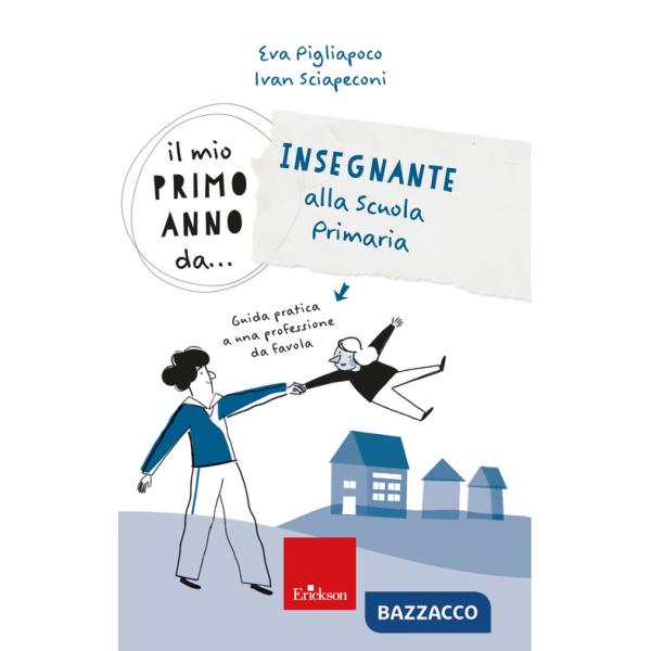 Mio primo anno da... Insegnante alla primaria. Guida pratica a una professione da favola (Il)