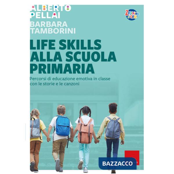 Life skills alla scuola primaria. Percorsi di educazione emotiva in classe con le storie e le canzoni