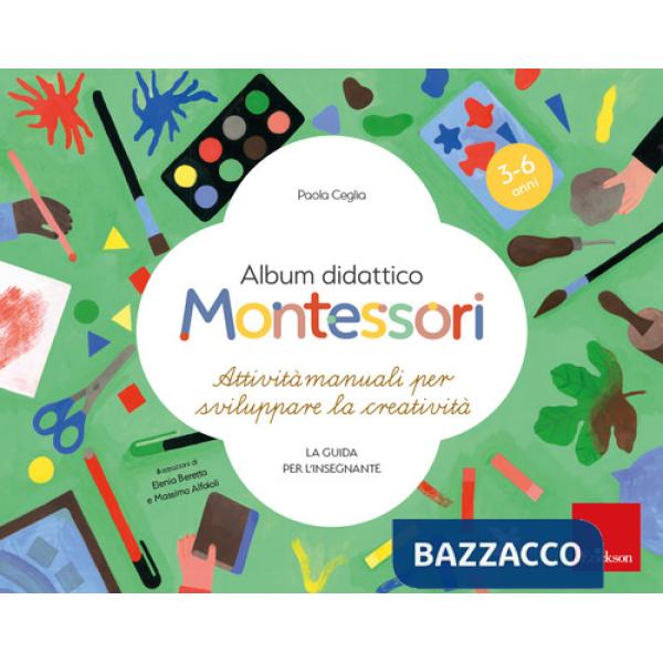 Album didattico Montessori. Attività manuali per sviluppare la creatività. La guida per l'insegnante. 3-6 anni
