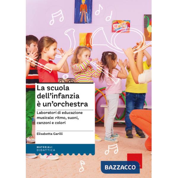 Scuola dell'infanzia è un'orchestra. Laboratori di educazione musicale: ritmo, suoni, canzoni e colori. Con QR Code. Con espansi