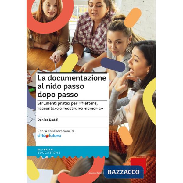 Documentazione al nido passo dopo passo. Strumenti pratici per riflettere, raccontare e «costruire memoria» (La)