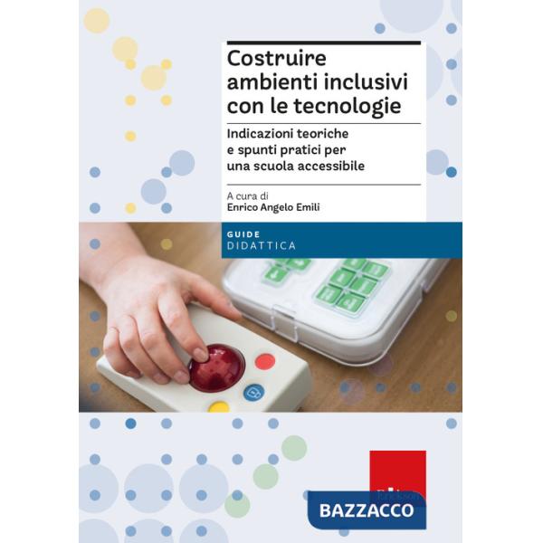 Costruire ambienti inclusivi con le tecnologie. Indicazioni teoriche e spunti pratici per una scuola accessibile