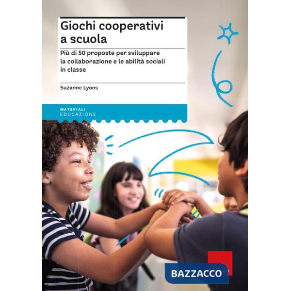Giochi cooperativi a scuola. Più di 50 proposte per sviluppare la collaborazione e le abilità sociali in classe
