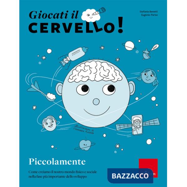 Giocati il cervello! Piccolamente. Come creiamo il nostro mondo fisico e sociale nella fase più importante dello sviluppo