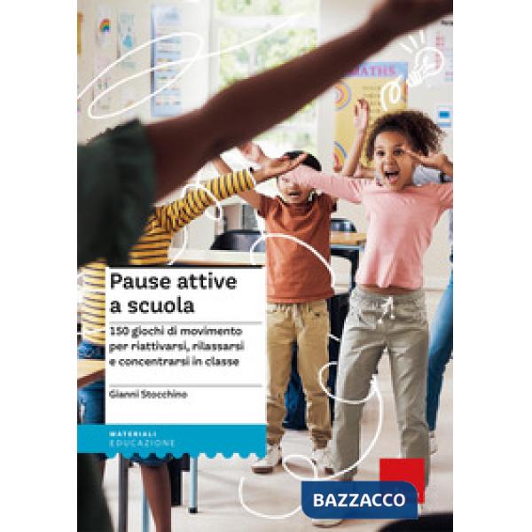 Pause attive a scuola. 150 giochi di movimento per riattivarsi, rilassarsi e concentrarsi in classe
