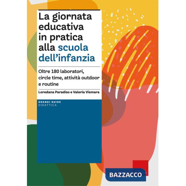 Giornata educativa in pratica alla scuola dell'infanzia. Oltre 180 laboratori, circle time, attività outdoor e routine (La)