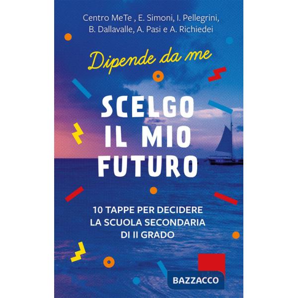 Scelgo il mio futuro. 10 tappe per decidere la scuola secondaria di II grado. Dipende da me