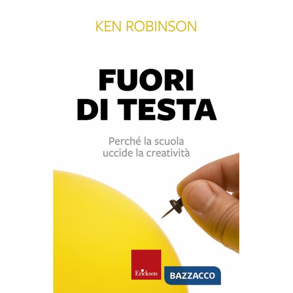 Fuori di testa. Perché la scuola uccide la creatività