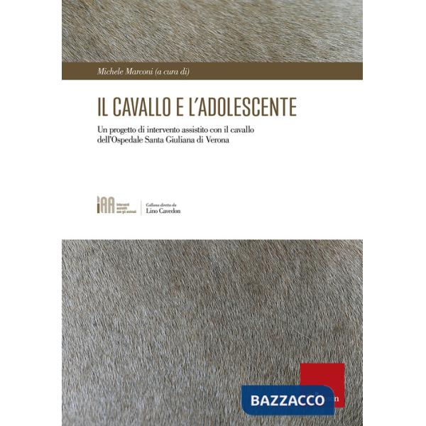 Cavallo e l'adolescente. Un progetto di intervento assistito con il cavallo dell'Ospedale Santa Giuliana di Verona (Il)