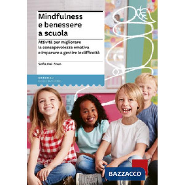 Mindfulness e benessere a scuola. Attività per migliorare la consapevolezza emotiva e imparare a gestire le difficoltà