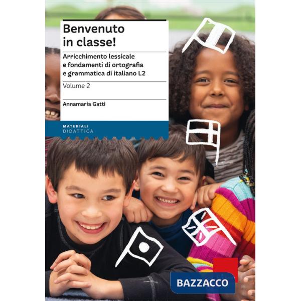 Benvenuto in classe!. Vol. 2: Arricchimento lessicale e fondamenti di ortografia e grammatica per bambini stranieri