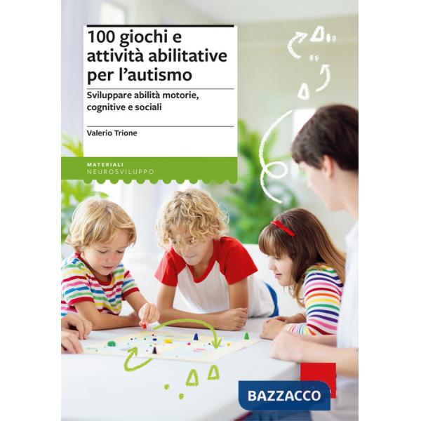 100 giochi e attività abilitative per l'autismo. Sviluppare abilità motorie, cognitive e sociali