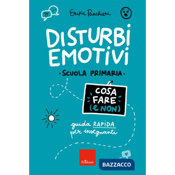 Disturbi emotivi. Cosa fare (e non). Guida rapida per insegnanti. Scuola Primaria