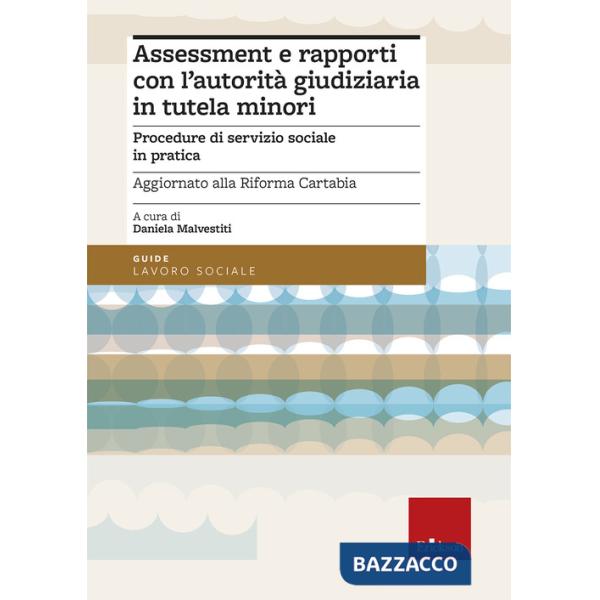 Assessment e rapporti con l'autorità giudiziaria in tutela minori. Procedure di servizio sociale in pratica. Aggiornato alla Rif