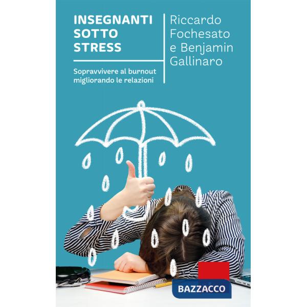 Insegnanti sotto stress. Sopravvivere al burnout migliorando le relazioni