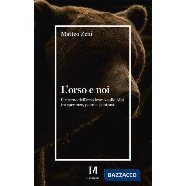 Orso e noi. Il ritorno dell'orso bruno sulle Alpi tra speranze, paure e contrasti (L')