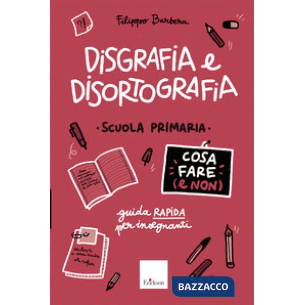 Disgrafia e disortografia. Cosa fare (e non). Scuola primaria. Guida rapida per gli insegnanti