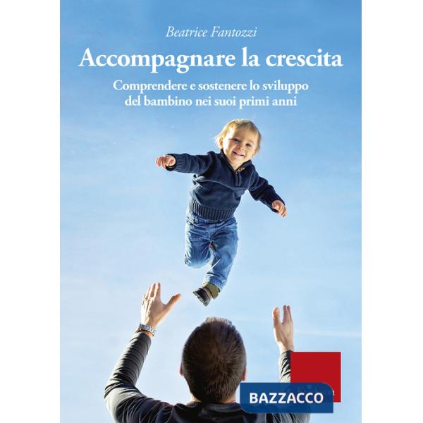 Accompagnare la crescita. Comprendere e sostenere lo sviluppo del bambino nei suoi primi anni