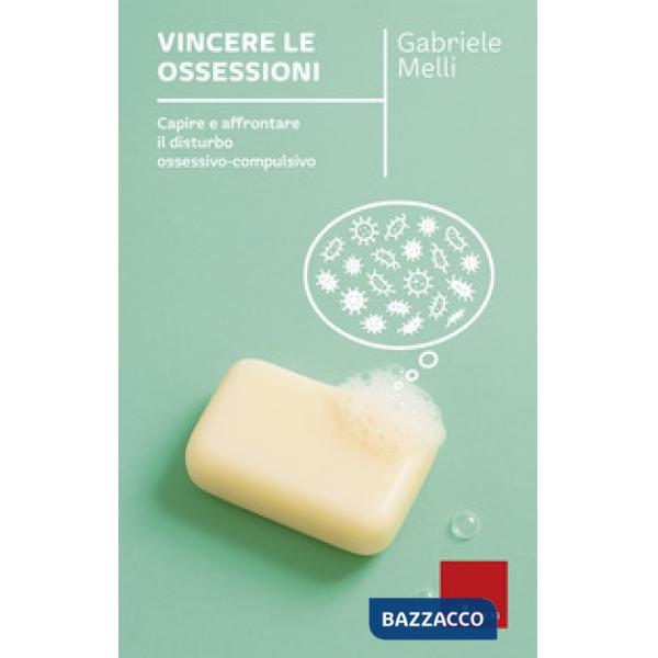 Vincere le ossessioni. Capire e affrontare il disturbo ossessivo-compulsivo. Nuova ediz.