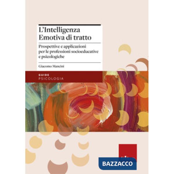 Intelligenza emotiva di tratto. Prospettive e applicazioni per le professioni socioeducative e psicologiche (L')