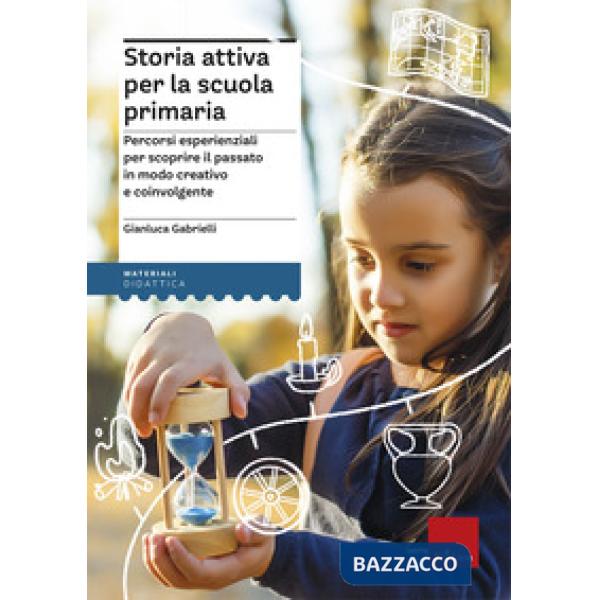 Storia attiva per la scuola primaria. Percorsi esperienziali per scoprire il passato in modo creativo e coinvolgente