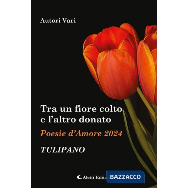 Tra un fiore colto e l'altro donato. Tulipano. Poesie d'amore