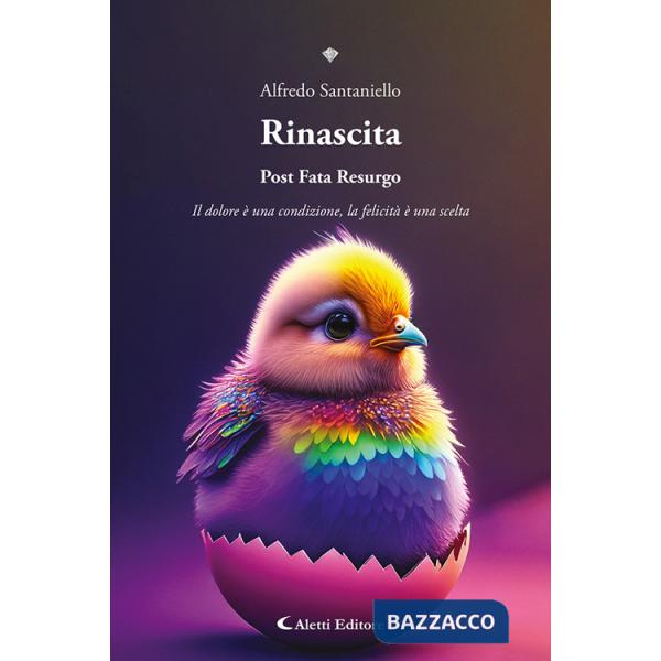 Rinascita. Post fata resurgo. Il dolore è una condizione, la felicità è una scelta