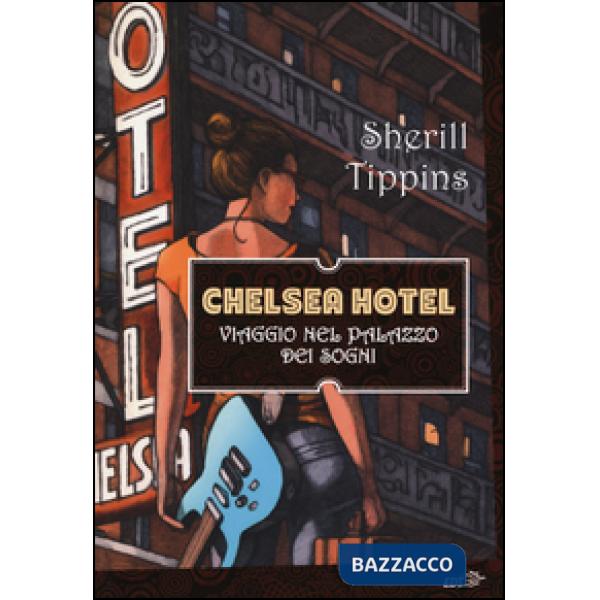 Chelsea Hotel. Viaggio nel palazzo dei sogni