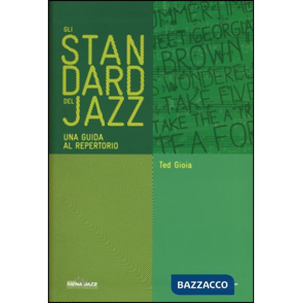 Standard del jazz. Una guida al repertorio (Gli)