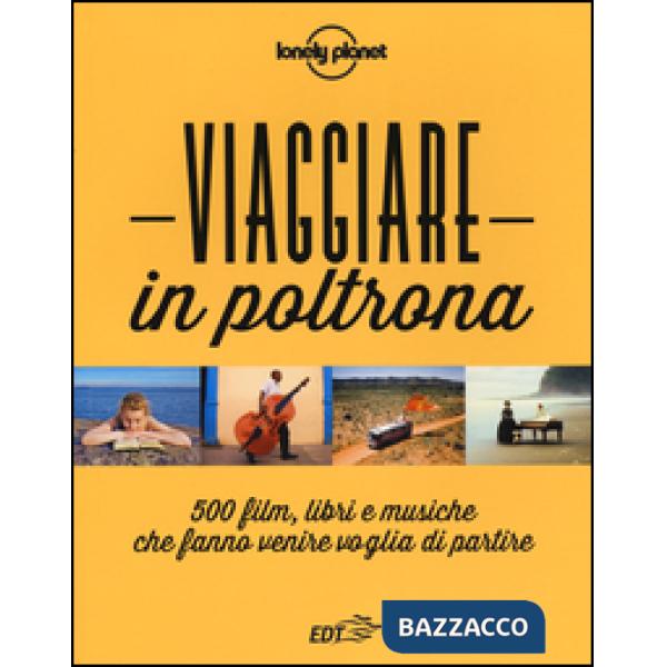 Viaggiare in poltrona. 500 film, libri e musiche che fanno venire voglia di partire