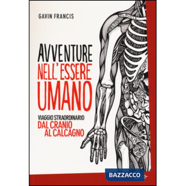 Avventure nell'essere umano. Viaggio straordinario dal cranio al calcagno