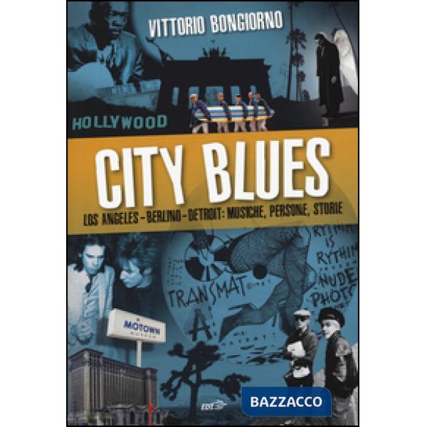 City blues. Los Angeles - Berlino - Detroit: musiche, persone, storie